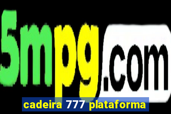 cadeira 777 plataforma